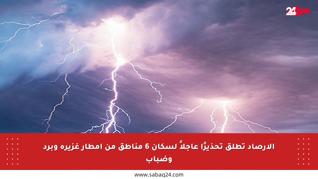 الأرصاد تطلق تحذيرًا عاجلاً لسكان 6 مناطق من أمطار غزيرة وبرد وضباب